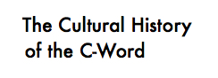 The Cultural History of the C-Word