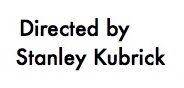 Directed by Stanley Kubrick